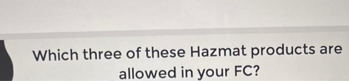 Which of these hazmat products are allowed in your fc